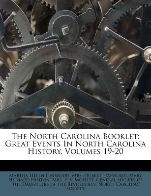The North Carolina Booklet: Great Events in North Carolina History, Volumes 19-20 by Haywood, Martha Helen
