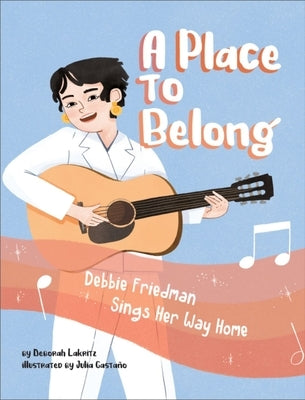 A Place to Belong: Debbie Friedman Sings Her Way Home by Lakritz, Deborah