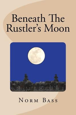 Beneath The Rustler's Moon: The Gentry Brothers by Bass, Norm