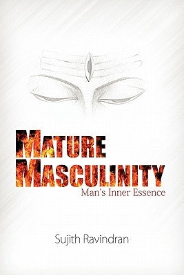 Mature Masculinity: Man's Inner Essence by Ravindran, Sujith