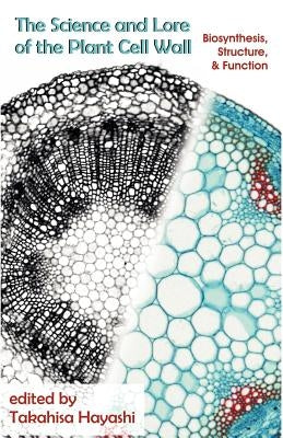 The Science and Lore of the Plant Cell Wall: Biosynthesis, Structure and Function by Hayashi, Takahisa