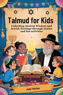 Talmud for Kids: Unlocking Ancient Wisdom and Jewish Heritage through stories and fun activities by Fletcher, Judy