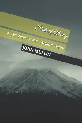 State of Being: A Collection of Neo-Classical Poetry by Mullin, John