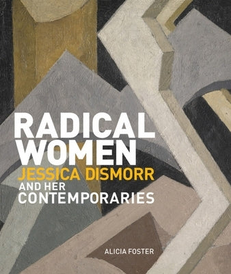 Radical Women: Jessica Dismorr and Her Contemporaries by Foster, Alicia
