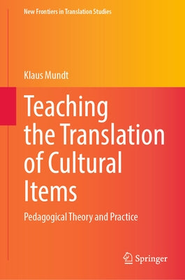 Teaching the Translation of Cultural Items: Pedagogical Theory and Practice by Mundt, Klaus