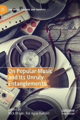 On Popular Music and Its Unruly Entanglements by Braae, Nick
