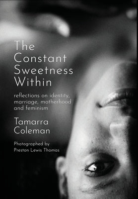 The Constant Sweetness Within: reflections on identity, marriage, motherhood and feminism by Coleman, Tamarra