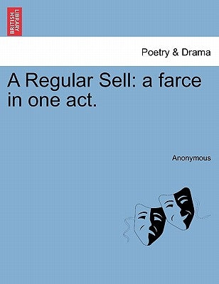 A Regular Sell: A Farce in One Act. by Anonymous