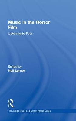 Music in the Horror Film: Listening to Fear by Lerner, Neil