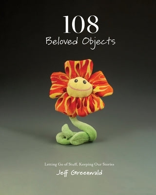108 Beloved Objects [PAPERBACK]: Letting Go of Stuff, Keeping Our Stories by Greenwald, Jeff