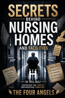 Secrets Behind Nursing Homes and Facilities by Angels, The Four