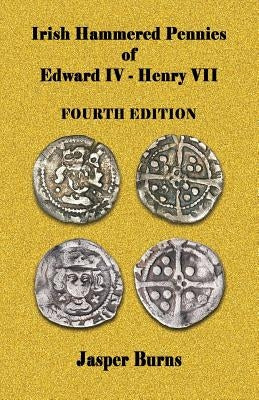 Irish Hammered Pennies of Edward IV - Henry VII, Fourth Edition by Burns, Jasper