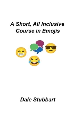 A Short, All Inclusive Course in Emojis by Stubbart, Dale