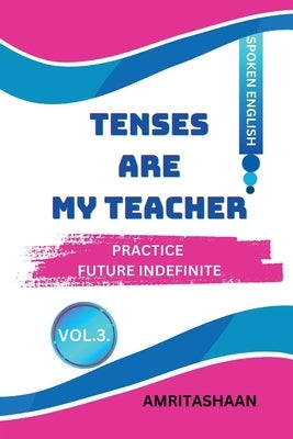 Tenses Are My Teacher - Vol.3: Practice Future Indifinite by Amritashaan