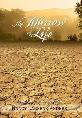 The Marrow of Life: Earth's Memories Series, Book III by Larsen-Sanders, Nancy
