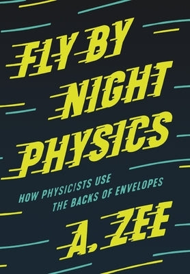 Fly by Night Physics: How Physicists Use the Backs of Envelopes by Zee, A.