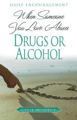 When Someone You Love Abuses Drugs or Alcohol: Daily Encouragement by Murphey, Cecil