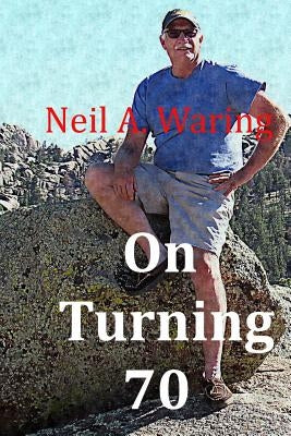 On Turning 70: Reflections on reaching the Golden Years by Waring, Neil a.