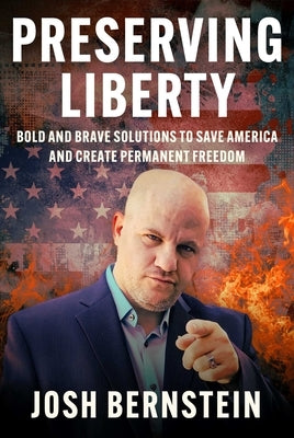Preserving Liberty: Bold and Brave Solutions to Save America and Create Permanent Freedom by Bernstein, Josh