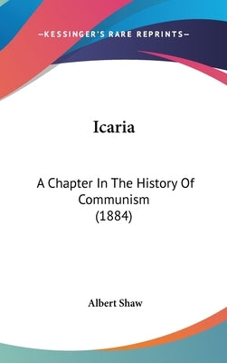 Icaria: A Chapter In The History Of Communism (1884) by Shaw, Albert