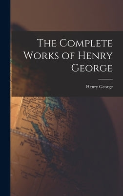 The Complete Works of Henry George by George, Henry
