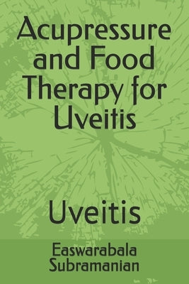 Acupressure and Food Therapy for Uveitis: Uveitis by Subramanian, Easwarabala