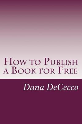 How to Publish a Book for Free by Dececco, Dana