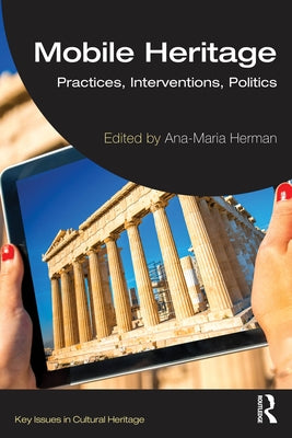 Mobile Heritage: Practices, Interventions, Politics by Herman, Ana-Maria