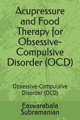 Acupressure and Food Therapy for Obsessive-Compulsive Disorder (OCD): Obsessive-Compulsive Disorder (OCD) by Subramanian, Easwarabala