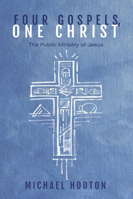 Four Gospels, One Christ: The Public Ministry of Jesus by Hooton, Michael John