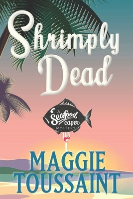 Shrimply Dead by Toussaint, Maggie