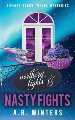 Northern Lights and Nasty Fights: A Cozy Tiffany Black Travel Mystery by Winters, A. R.