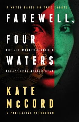 Farewell, Four Waters: One Aid Workers Sudden Escape from Afghanistan by McCord, Kate