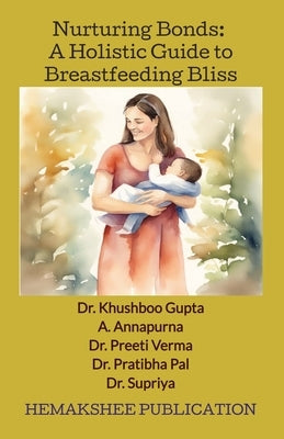 Nurturing Bonds: A Holistic Guide to Breastfeeding Bliss by Gupta, Khushboo