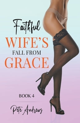 Faithful Wife's Fall From Grace Book 4 by Andrews, Pete