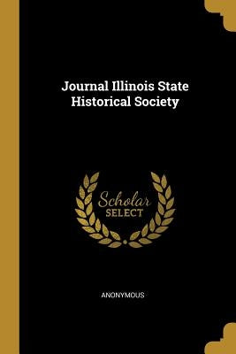 Journal Illinois State Historical Society by Anonymous