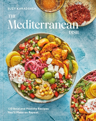 The Mediterranean Dish: 120 Bold and Healthy Recipes You'll Make on Repeat: A Mediterranean Cookbook by Karadsheh, Suzy