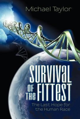 Survival of the Fittest: The Last Hope for the Human Race by Taylor, Michael