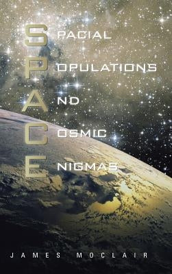 S.P.A.C.E: Spacial Populations and Cosmic Enigmas by Moclair, James