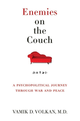 Enemies on the Couch: A Psychopolitical Journey Through War and Peace by Volkan, Vamik D.