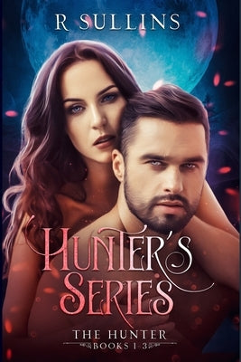 Hunter's Series: The Hunter Books 1-3 by Sullins, R.