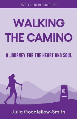 Walking the Camino: A Journey for the Heart and Soul by Goodfellow-Smith, Julia