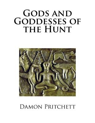 Gods and Goddesses of the Hunt by Pritchett, Damon