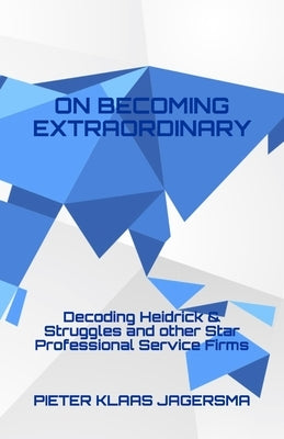 On Becoming Extraordinary: Decoding Heidrick & Struggles and other Star Professional Service Firms by Jagersma, Pieter Klaas