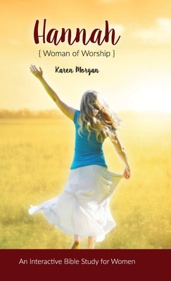 Hannah Woman of Worship: An Interactive Bible Study for Women by Morgan, Karen