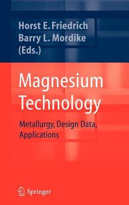 Magnesium Technology: Metallurgy, Design Data, Applications by Friedrich, Horst E.