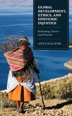 Global Development, Ethics, and Epistemic Injustice: Rethinking Theory and Practice by Malavisi, Anna