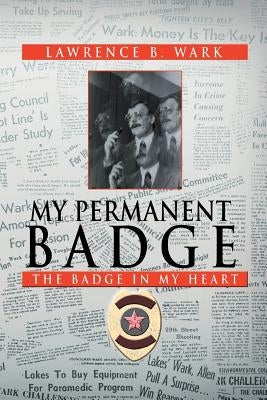 My Permanent Badge: The Badge in My Heart by Wark, Lawrence B.