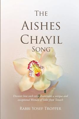 The Aishes Chayil Song: Discover how each verse illuminates a unique and exceptional Woman of Valor from Tanach by Tropper, Rabbi Yosef