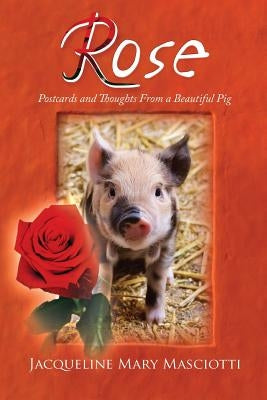 Rose - Postcards and Thoughts from a Beautiful Pig by Masciotti, Jacqueline Mary